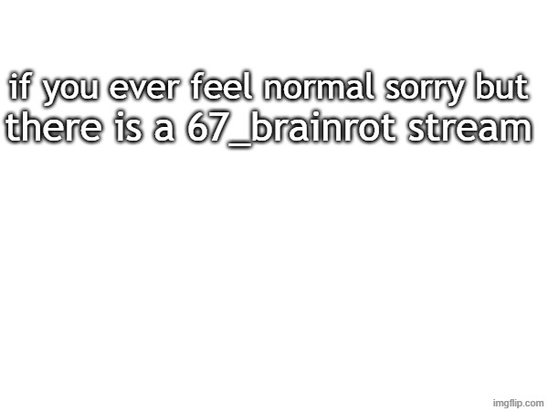 god has left us | if you ever feel normal sorry but; there is a 67_brainrot stream | image tagged in i wish i was joking but i am not | made w/ Imgflip meme maker