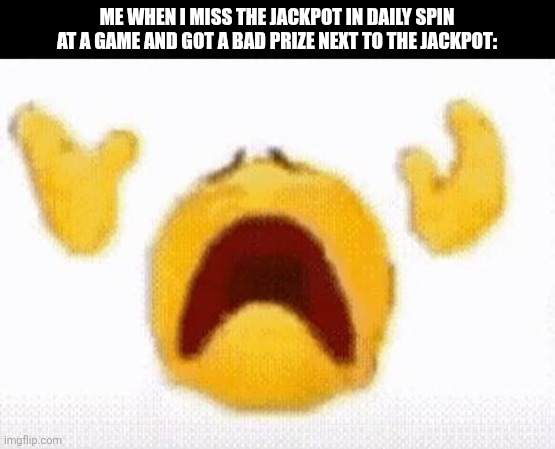 ME WHEN I MISS THE JACKPOT IN DAILY SPIN AT A GAME AND GOT A BAD PRIZE NEXT TO THE JACKPOT: | image tagged in memes,gamer,fails | made w/ Imgflip meme maker