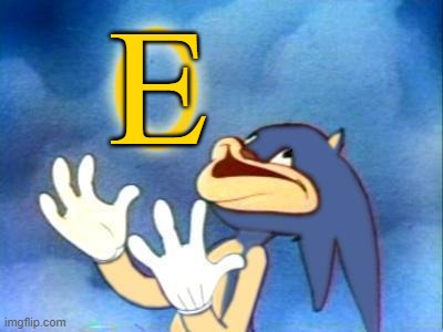 E | E | image tagged in sanic,memes,yellow | made w/ Imgflip meme maker