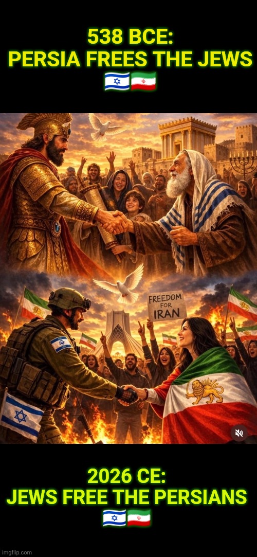 Freedom in the Middle East | 538 BCE: PERSIA FREES THE JEWS
🇮🇱🇮🇷; 2026 CE: JEWS FREE THE PERSIANS
🇮🇱🇮🇷 | image tagged in iran,persia,israel,freedom,peace,prosperity | made w/ Imgflip meme maker
