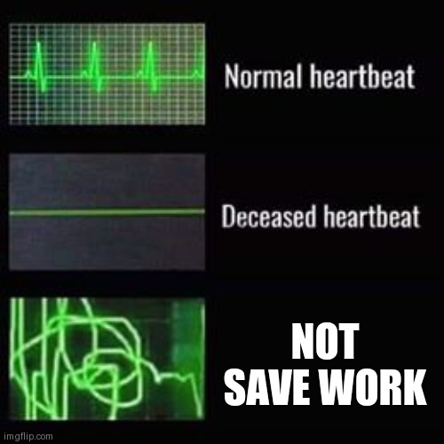 heartbeat rate | NOT SAVE WORK | image tagged in heartbeat rate | made w/ Imgflip meme maker