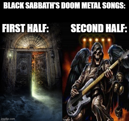 here's a title | BLACK SABBATH'S DOOM METAL SONGS:; FIRST HALF:            SECOND HALF: | image tagged in black sabbath,metal,doom metal,memes,funny,metal memes | made w/ Imgflip meme maker