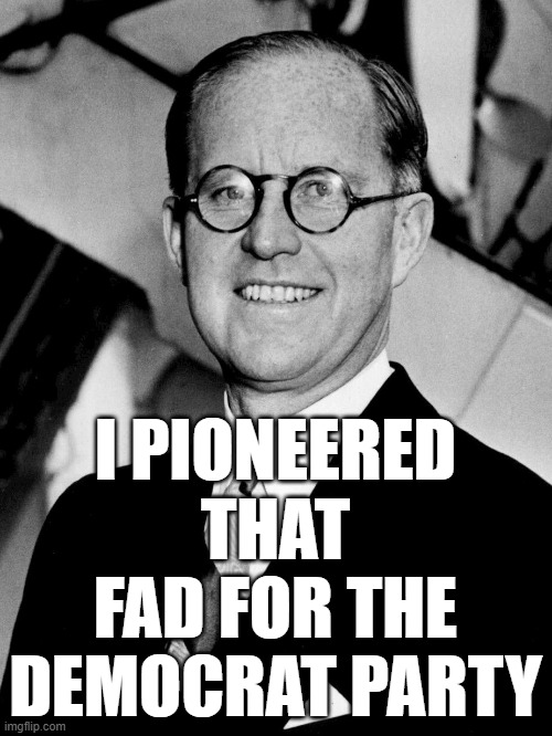 I PIONEERED THAT FAD FOR THE DEMOCRAT PARTY | made w/ Imgflip meme maker