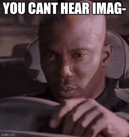 YOU CANT HEAR IMAG- | made w/ Imgflip meme maker