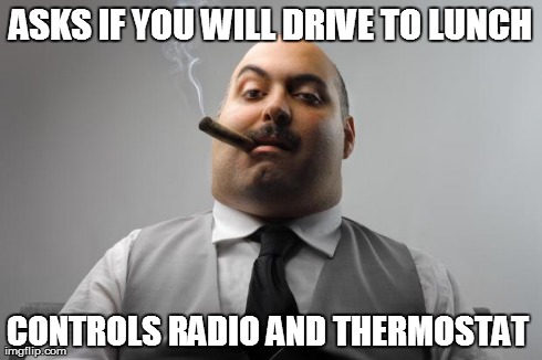 Scumbag Boss Meme | ASKS IF YOU WILL DRIVE TO LUNCH CONTROLS RADIO AND THERMOSTAT | image tagged in memes,scumbag boss | made w/ Imgflip meme maker