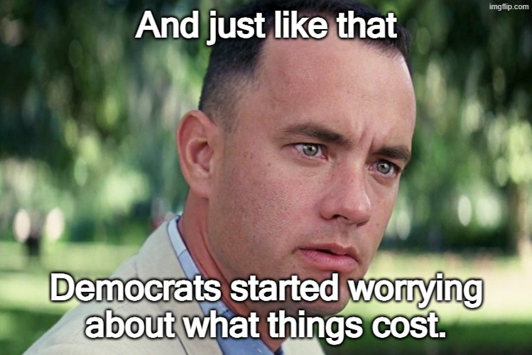 And Just Like That Meme | And just like that Democrats started worrying about what things cost. | image tagged in memes,and just like that | made w/ Imgflip meme maker