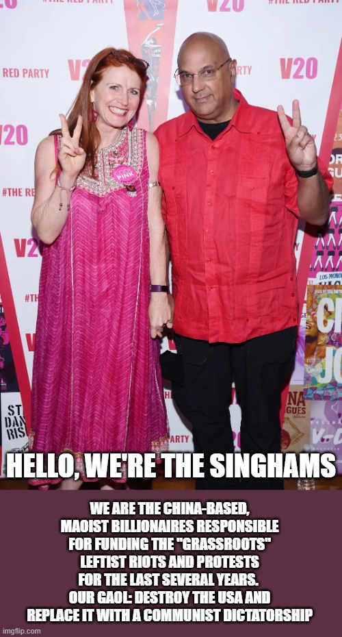 If you noticed all of their signs and clothes looked the same, you're a thought-criminal | WE ARE THE CHINA-BASED, MAOIST BILLIONAIRES RESPONSIBLE FOR FUNDING THE "GRASSROOTS" LEFTIST RIOTS AND PROTESTS FOR THE LAST SEVERAL YEARS. 
OUR GAOL: DESTROY THE USA AND REPLACE IT WITH A COMMUNIST DICTATORSHIP; HELLO, WE'RE THE SINGHAMS | image tagged in marxism,political meme,current events,minnesota,election fraud,socialism | made w/ Imgflip meme maker