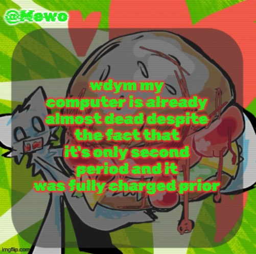 release me from this bum ass computer | wdym my computer is already almost dead despite the fact that it's only second period and it was fully charged prior | image tagged in mewo's dinner temp | made w/ Imgflip meme maker