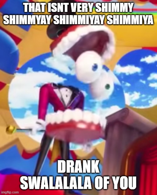 GYATT | THAT ISNT VERY SHIMMY SHIMMYAY SHIMMIYAY SHIMMIYA DRANK SWALALALA OF YOU | image tagged in gyatt | made w/ Imgflip meme maker