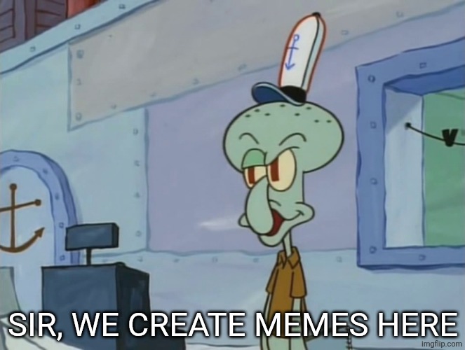 We Serve Food Here Sir | SIR, WE CREATE MEMES HERE | image tagged in we serve food here sir | made w/ Imgflip meme maker