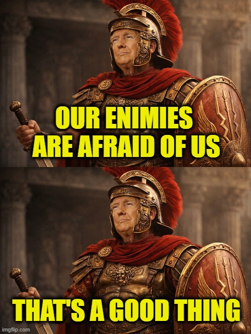 Trump may be an SOB, but he's our SOB. | OUR ENIMIES
 ARE AFRAID OF US; THAT'S A GOOD THING | image tagged in president trump | made w/ Imgflip meme maker