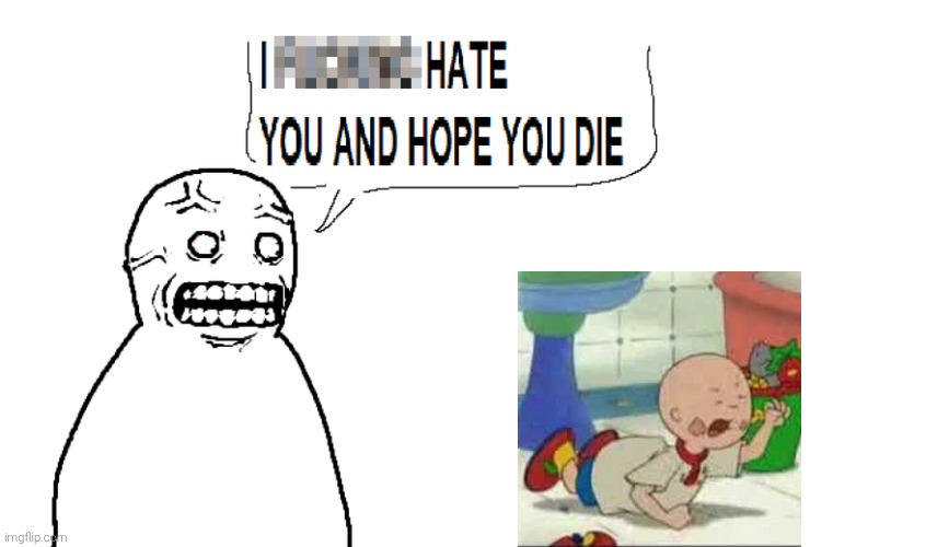 Angry guy yells at Caillou | image tagged in caillou,fallenchungus,angry,hate,i hate you and hope you die,tantrum | made w/ Imgflip meme maker