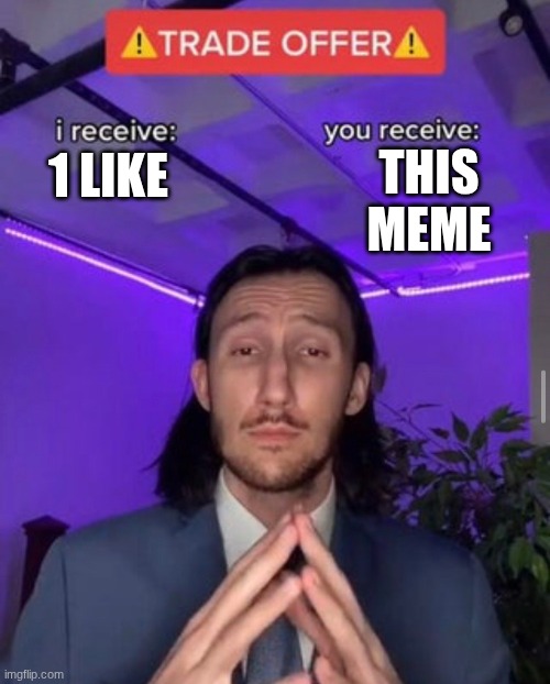 can I have the like? | THIS MEME; 1 LIKE | image tagged in i receive you receive | made w/ Imgflip meme maker