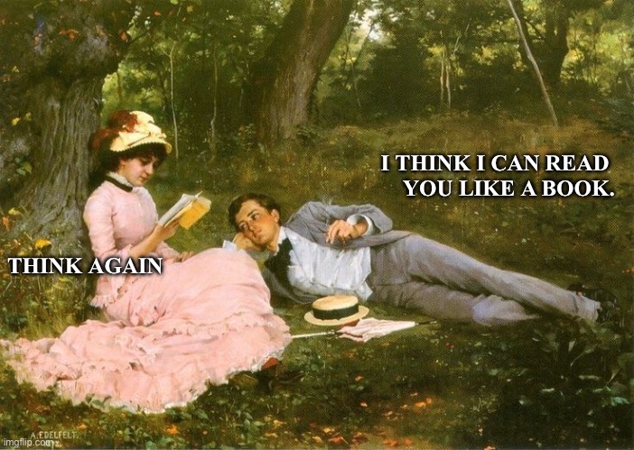 Art meme | I THINK I CAN READ 
YOU LIKE A BOOK. THINK AGAIN | image tagged in relationships | made w/ Imgflip meme maker