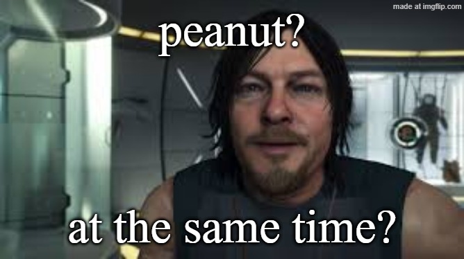 sam porter bridges | peanut? at the same time? | image tagged in sam porter bridges | made w/ Imgflip meme maker