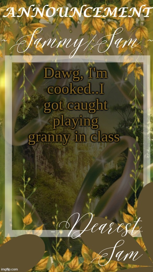 sams LOTR temp (thx v) | Dawg, I'm cooked..I got caught playing granny in class | image tagged in sams lotr temp thx v | made w/ Imgflip meme maker