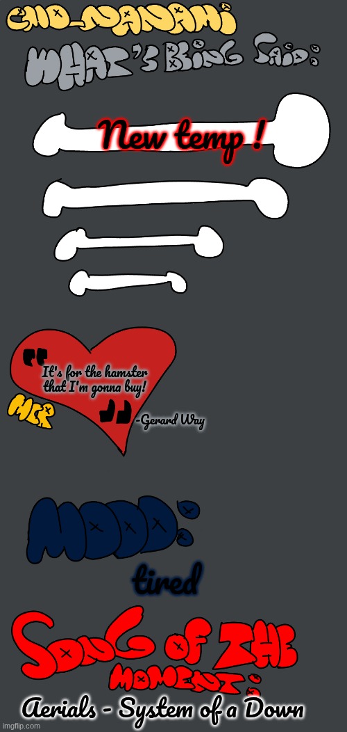 what do we think? | New temp ! It's for the hamster that I'm gonna buy! -Gerard Way; tired; Aerials - System of a Down | image tagged in nanami announcement temp 2 0 | made w/ Imgflip meme maker