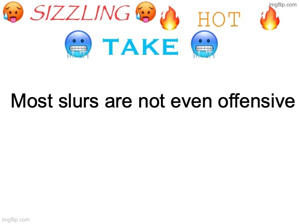 "grass just got greener" ass statement | Most slurs are not even offensive | image tagged in sizzling hot take,msmg | made w/ Imgflip meme maker