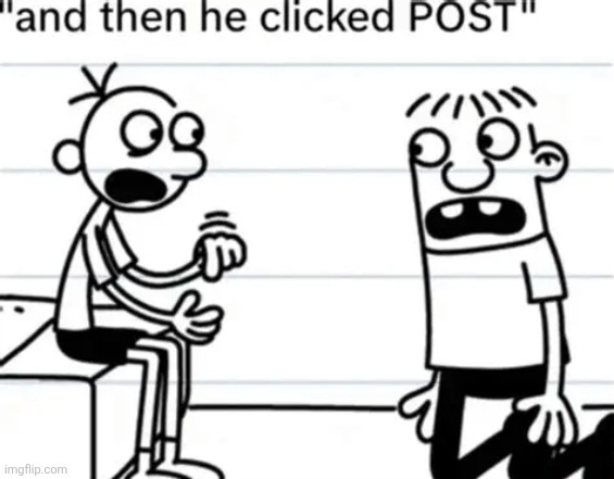 and then he clicked "POST" | image tagged in and then he clicked post | made w/ Imgflip meme maker