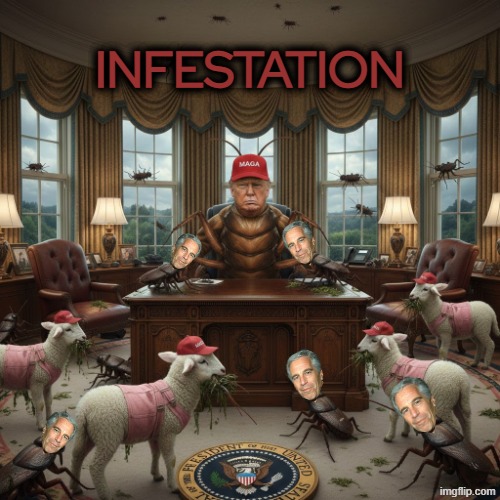 Trump Is the Infestation | INFESTATION | image tagged in trump infestation,make america great again,trump,infestation,jeffrey epstein,iran | made w/ Imgflip meme maker