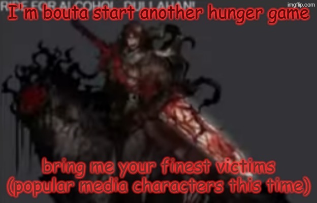 RIDE FOR ALCOHOL DULLAHAN!!!!!!1 | I'm bouta start another hunger game; bring me your finest victims (popular media characters this time) | image tagged in ride for alcohol dullahan 1 | made w/ Imgflip meme maker