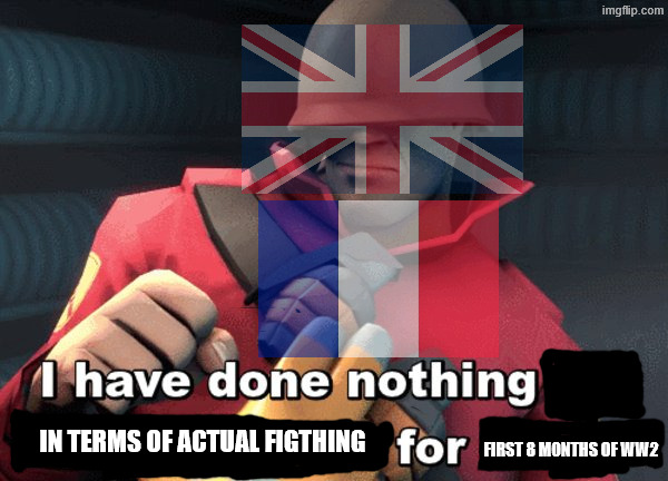 I have done nothing but teleport bread for 3 days | IN TERMS OF ACTUAL FIGTHING FIRST 8 MONTHS OF WW2 | image tagged in i have done nothing but teleport bread for 3 days | made w/ Imgflip meme maker