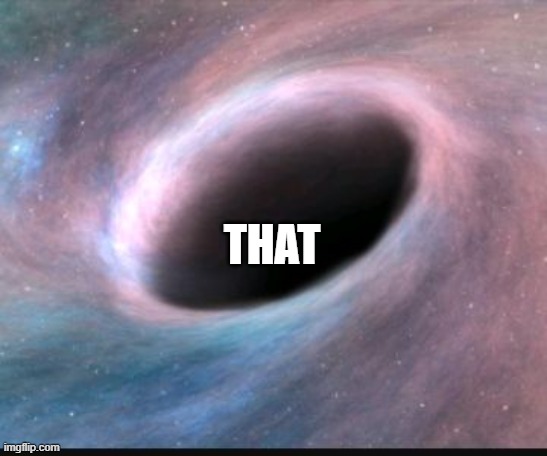 Black hole | THAT | image tagged in black hole | made w/ Imgflip meme maker
