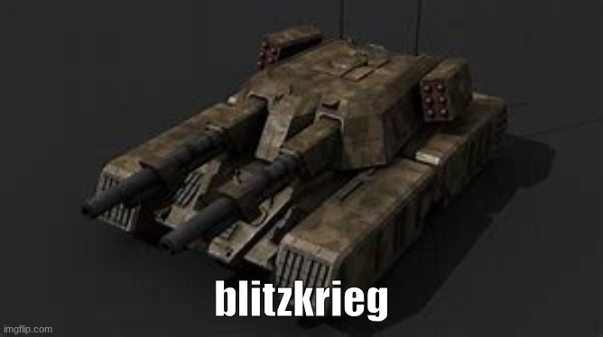 Mammoth tank | blitzkrieg | image tagged in mammoth tank | made w/ Imgflip meme maker