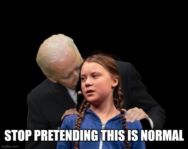Greta Thunberg Creepy Joe Biden Sniffing Hair | STOP PRETENDING THIS IS NORMAL | image tagged in greta thunberg creepy joe biden sniffing hair | made w/ Imgflip meme maker