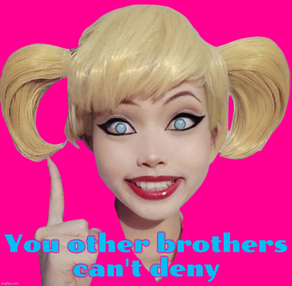 I like big uns | You other brothers
can't deny | image tagged in harley quinn | made w/ Imgflip meme maker