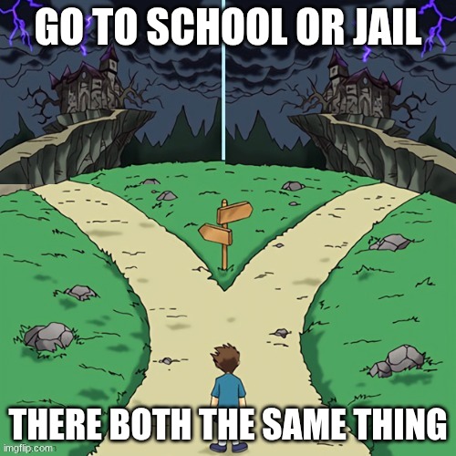 Two castles (both dark) | GO TO SCHOOL OR JAIL; THERE BOTH THE SAME THING | image tagged in two castles both dark | made w/ Imgflip meme maker