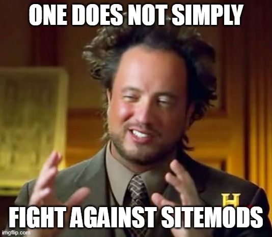 ATrureMemer's got an alt | ONE DOES NOT SIMPLY; FIGHT AGAINST SITEMODS | image tagged in memes,ancient aliens | made w/ Imgflip meme maker