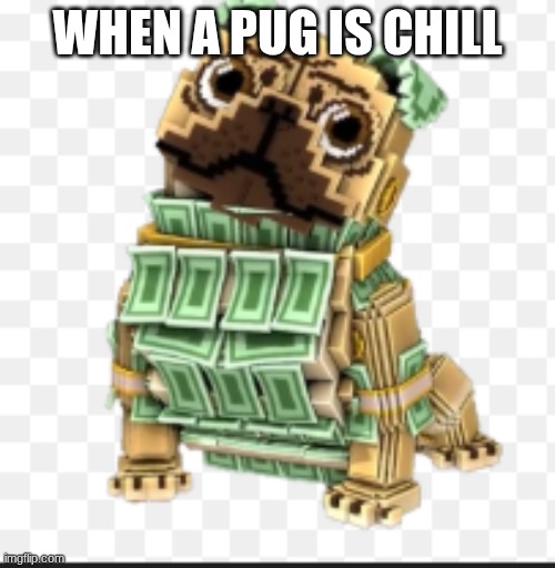 puggy | WHEN A PUG IS CHILL | image tagged in mmmmm | made w/ Imgflip meme maker