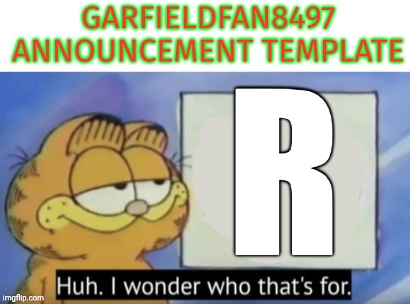 R | R | image tagged in garfieldfan8497 announcement,r | made w/ Imgflip meme maker