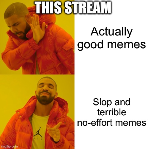 Bruh | THIS STREAM; Actually good memes; Slop and terrible no-effort memes | image tagged in memes,drake hotline bling | made w/ Imgflip meme maker