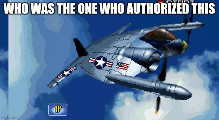 xf5u plane | WHO WAS THE ONE WHO AUTHORIZED THIS | image tagged in funny memes | made w/ Imgflip meme maker