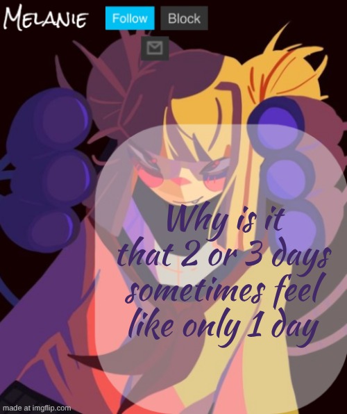 Am i so engaged that time flies super fast? | Why is it that 2 or 3 days sometimes feel like only 1 day | image tagged in tricera's temp | made w/ Imgflip meme maker