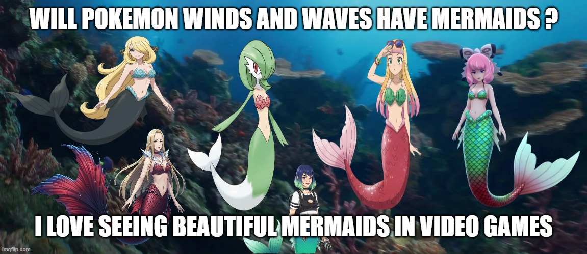 will pokemon winds and waves have mermaids ? | WILL POKEMON WINDS AND WAVES HAVE MERMAIDS ? I LOVE SEEING BEAUTIFUL MERMAIDS IN VIDEO GAMES | image tagged in underwater land,mermaids,video games,pokemon memes,pokemon winds and waves,gen x | made w/ Imgflip meme maker