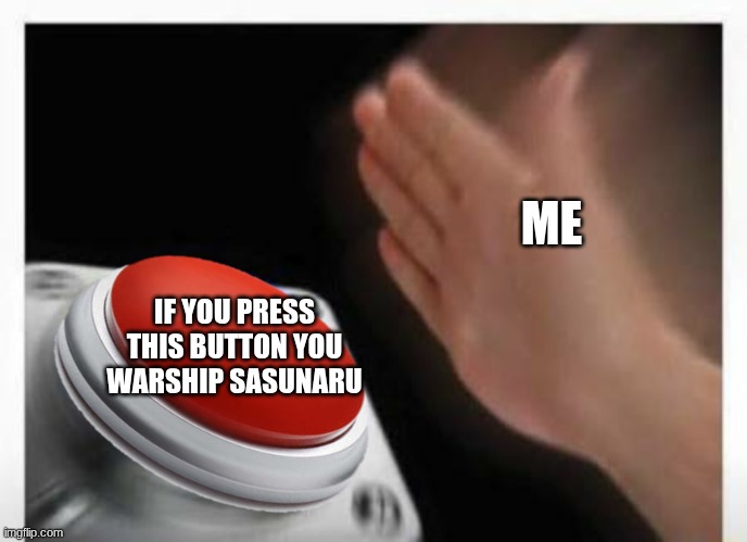 I warship it. It is my obsession. | ME; IF YOU PRESS THIS BUTTON YOU WARSHIP SASUNARU | image tagged in red button hand,sasunaru,ship,otp | made w/ Imgflip meme maker