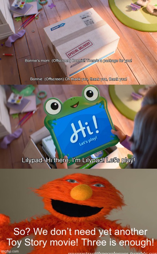 My honest reaction to Toy Story 5 | So? We don’t need yet another Toy Story movie! Three is enough! | image tagged in who reacts to bonnie gets lilypad,toy story,toy story 5,elmo,sesame street,my honest reaction | made w/ Imgflip meme maker