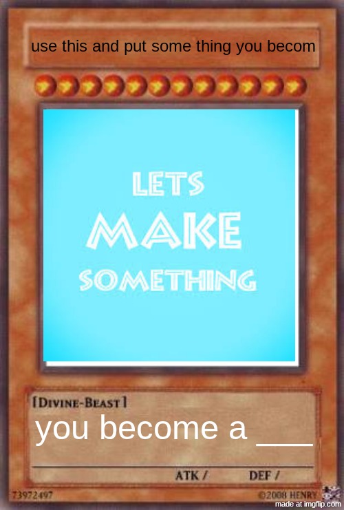 Yugioh card | use this and put some thing you becom; you become a ___ | image tagged in yugioh card | made w/ Imgflip meme maker