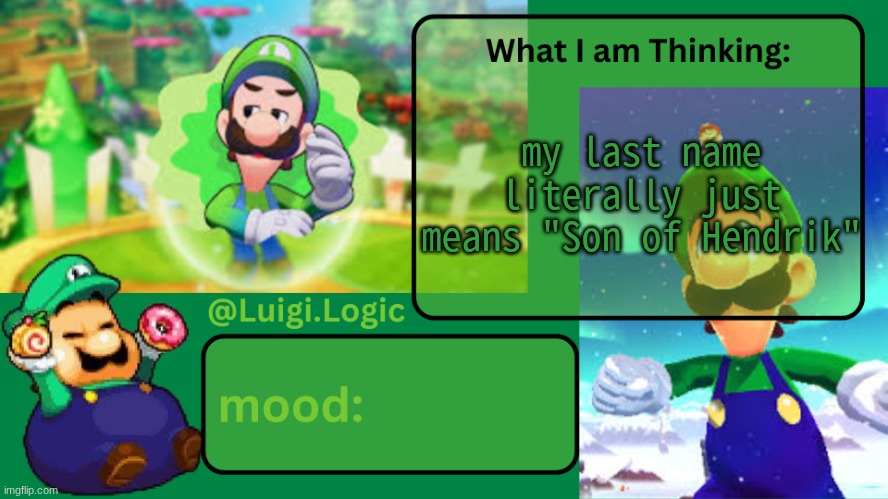 Luigi.Logic Temp | my last name literally just means "Son of Hendrik" | image tagged in luigi logic temp | made w/ Imgflip meme maker