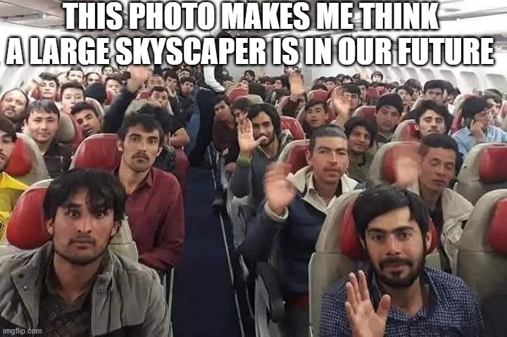 Welcome Aboard | THIS PHOTO MAKES ME THINK A LARGE SKYSCAPER IS IN OUR FUTURE | image tagged in airplane,dark humor | made w/ Imgflip meme maker