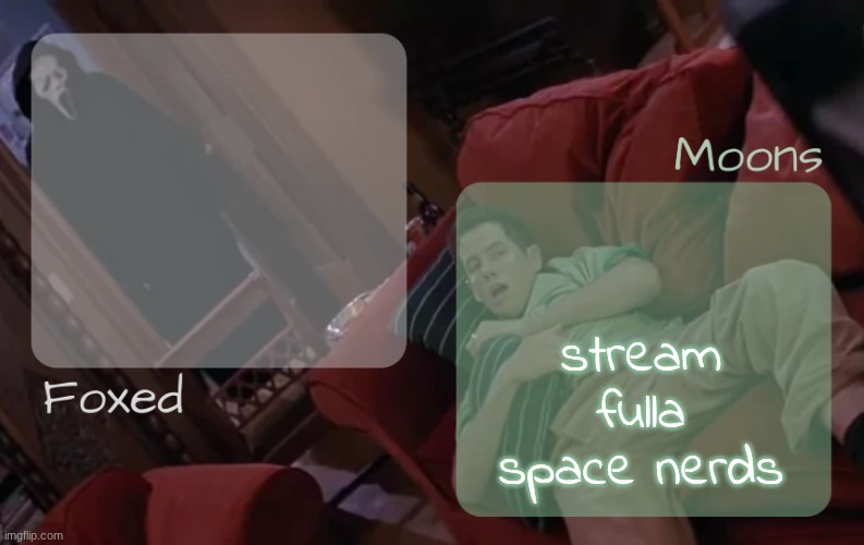 ts isn't an insult nor am I complaining, js making an observation | stream fulla space nerds | image tagged in moons n foxed - ghost face n randy temp | made w/ Imgflip meme maker