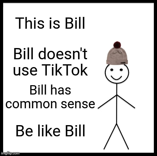 Be Like Bill Meme | This is Bill; Bill doesn't use TikTok; Bill has common sense; Be like Bill | image tagged in memes,be like bill | made w/ Imgflip meme maker