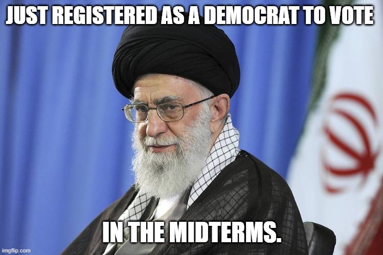 Iran's supreme leader, Ali Khamenei | JUST REGISTERED AS A DEMOCRAT TO VOTE; IN THE MIDTERMS. | image tagged in iran's supreme leader ali khamenei,democrats,vote,midterms,dead | made w/ Imgflip meme maker