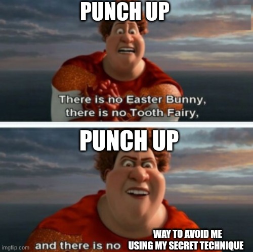 If you know, you now | PUNCH UP; PUNCH UP; WAY TO AVOID ME USING MY SECRET TECHNIQUE | image tagged in funny,funny memes,video games,gaming,megamind | made w/ Imgflip meme maker