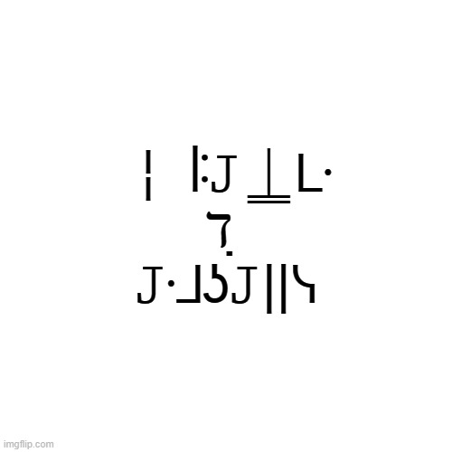 ╎ ꖎ𝙹⍊ᒷ ℸ ̣ 𝙹ᒲʖ𝙹||ᓭ | made w/ Imgflip meme maker