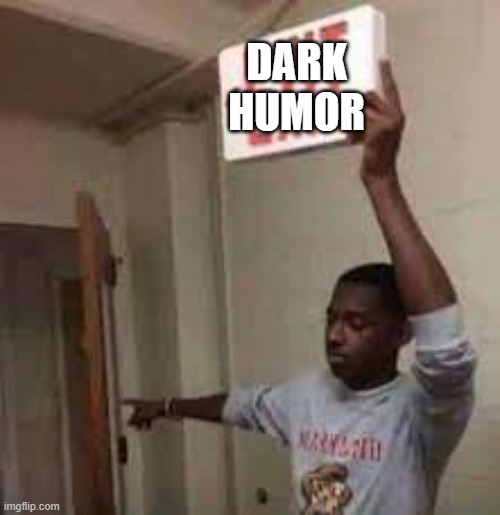 the door is that way exit meme | DARK HUMOR | image tagged in the door is that way exit meme | made w/ Imgflip meme maker