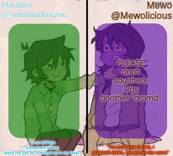 Mewo and Maddox deltarune shared temp | PLEASE don't say there was another "drama" | image tagged in mewo and maddox deltarune shared temp | made w/ Imgflip meme maker